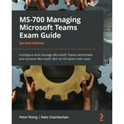 MS-700 Managing Microsoft Teams Exam Guide - Second Edition: Configure and manage Microsoft Teams workloads and achieve Microsoft 365 certification with ease (Paperback)