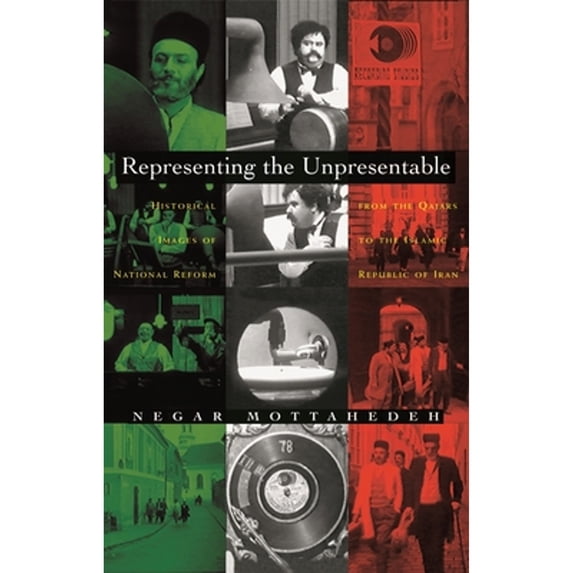 Pre-Owned Representing the Unpresentable: Historical Images of National Reform from the Qajars to the Islamic Republic of Iran (Hardcover) 0815631790 9780815631798