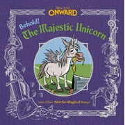 Behold! the Majestic Unicorn (and Other Not-So-Magical Beings) (Disney/Pixar Onward) (Hardcover)