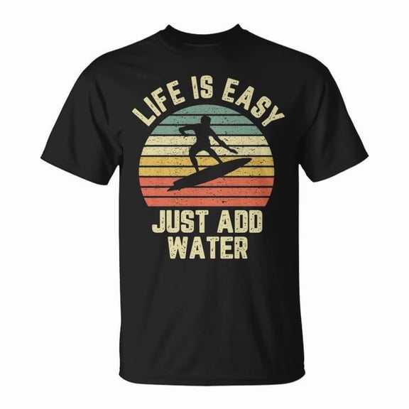 Surfing Life Is Easy Just Add Water Graphic Tee Unisex Adult Cotton Shirt for Cool Surfers and Beach Lovers Casual Wear Gift, Size XL, Color Black