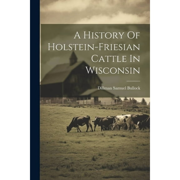A History Of Holstein-friesian Cattle In Wisconsin (Paperback)