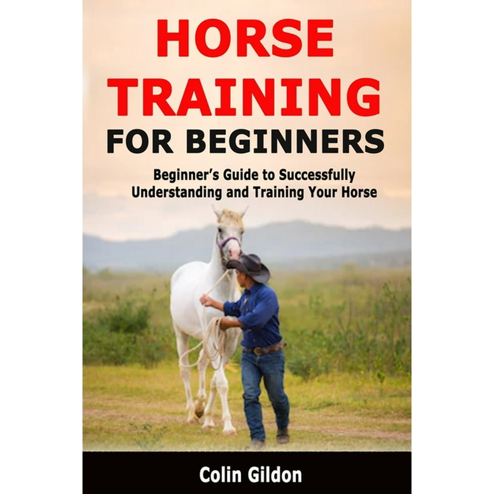 Horse Training for Beginners Beginner's Guide to Successfully