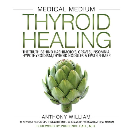 Medical Medium Thyroid Healing : The Truth behind Hashimoto's, Graves', Insomnia, Hypothyroidism, Thyroid Nodules & (Best Vegetables For Thyroid Health)