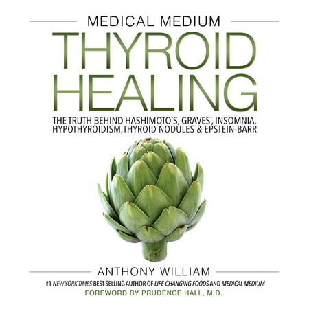 Medical Medium Thyroid Healing : The Truth behind Hashimoto's, Graves', Insomnia, Hypothyroidism, Thyroid Nodules & (Best Items For Graves)