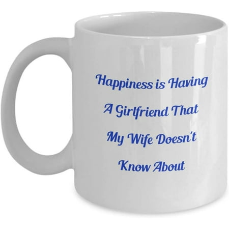 

Happiness is Having A Girlfriend That My Wife Doesn t Know About Funny Gag Mug for Mom Dad This Classic Ceramic Coffee Tea Cup