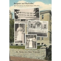 Bedpans and Backrubs: The Trials and Joys of a Student Nurse (1950-1953)