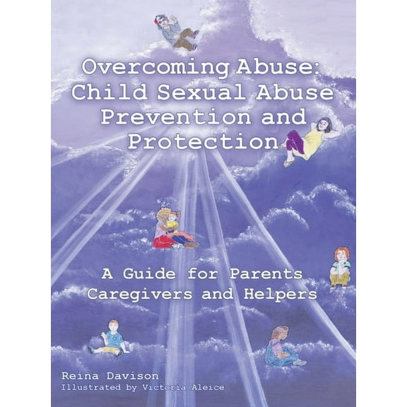 Overcoming Abuse: Child Sexual Abuse Prevention and Protection: A Guide for Parents Caregivers and Helpers, (Paperback)