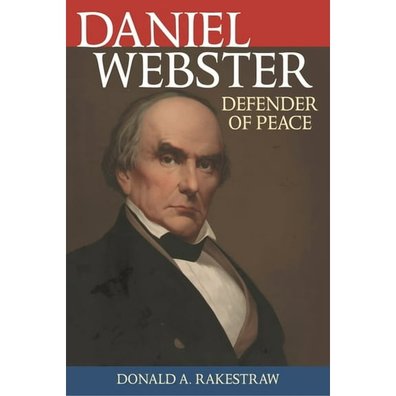 Biographies in American Foreign Policy Daniel Webster: Defender of Peace, (Paperback)