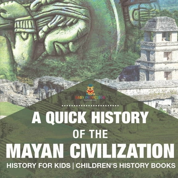 A Quick History of the Mayan Civilization - History for Kids Children's History Books, (Paperback)