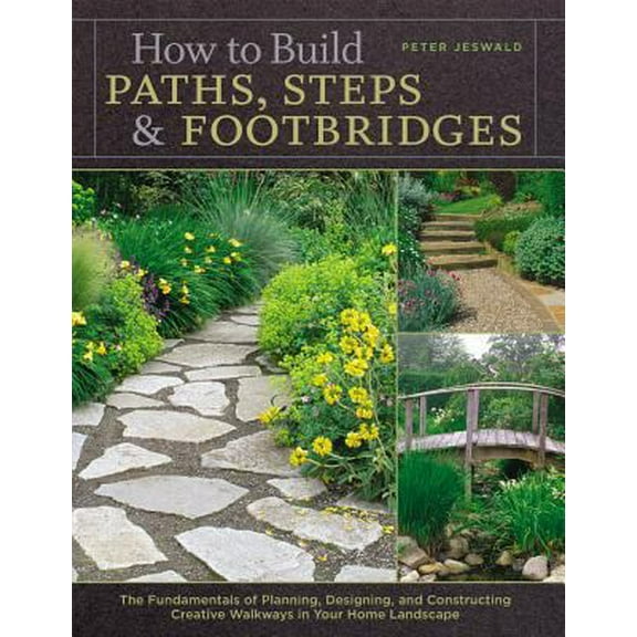 Pre-Owned How to Build Paths, Steps & Footbridges: The Fundamentals of Planning, Designing, and Constructing Creative Walkways in Your Home Landscape (Paperback) 1580174876 9781580174879