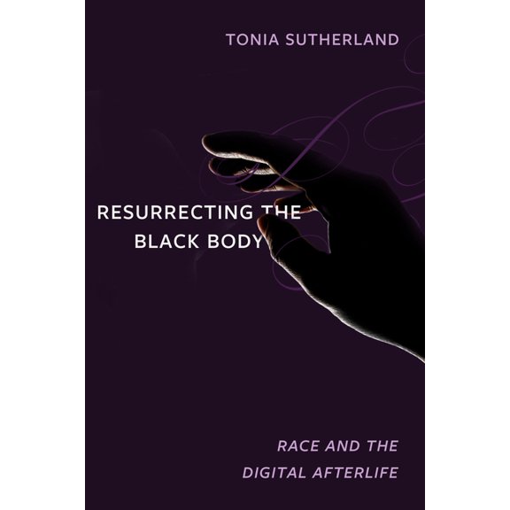 Resurrecting the Black Body: Race and the Digital Afterlife, (Paperback)
