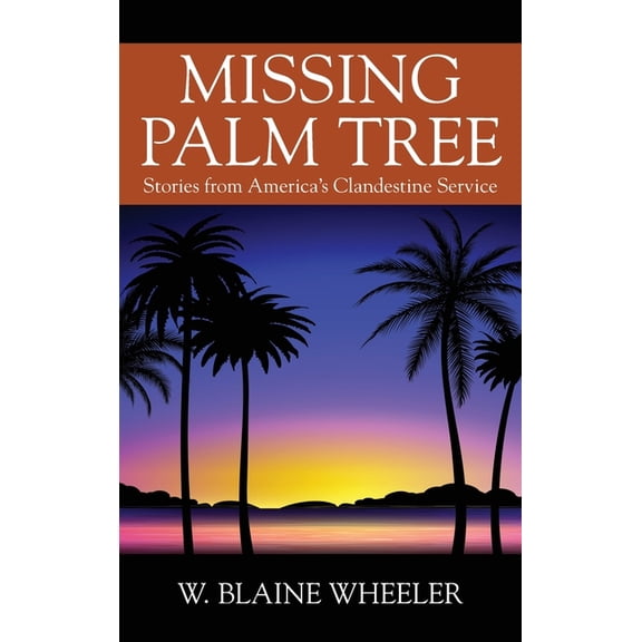 Missing Palm Tree: Stories from America's Clandestine Service, (Hardcover)