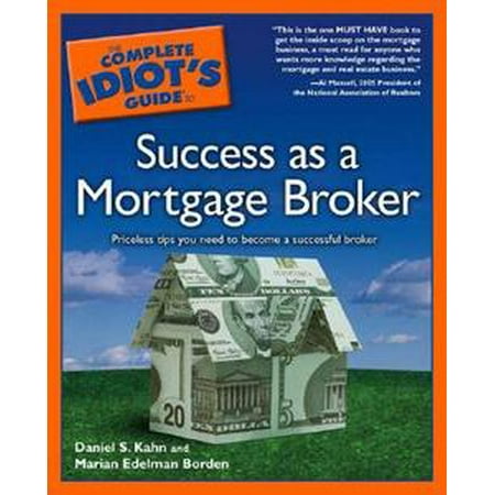 The Complete Idiot's Guide to Success as a Mortgage Broker -