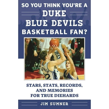 So You Think You're a Duke Blue Devils Basketball Fan? : Stars, Stats, Records, and Memories for True (Best Duke Basketball Players Of All Time)