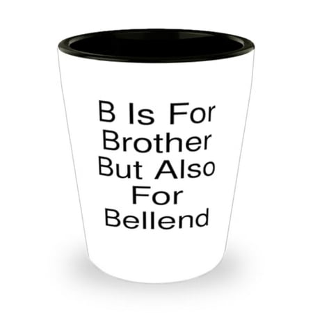 

Motivational Brother Gifts B Is For Brother But Also For Bellend Unique Birthday Shot Glass Gifts For Brother From Brother