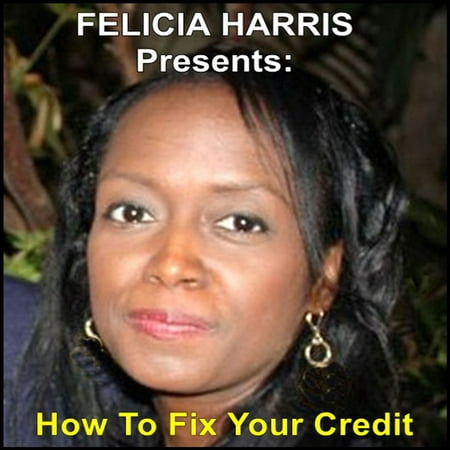 Felicia Harris Presents: How To Fix Your Credit - (Best Way To Fix Credit Report)