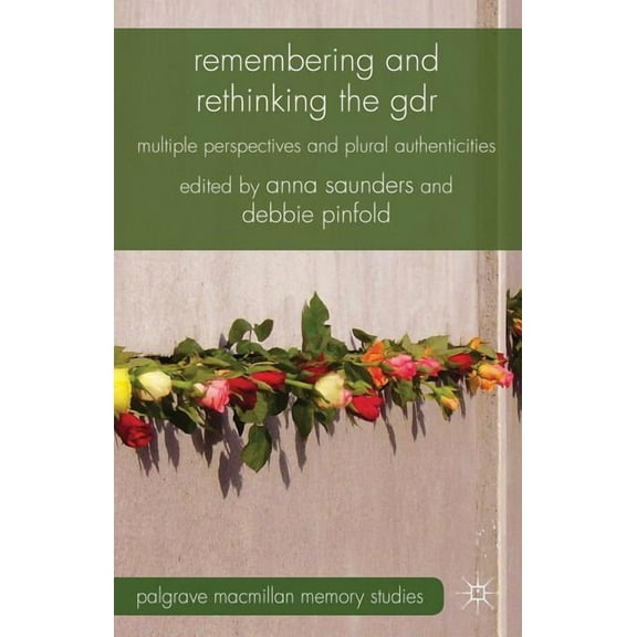 Palgrave MacMillan Memory Studies Remembering and Rethinking the GDR: Multiple Perspectives and Plural Authenticities, (Hardcover)