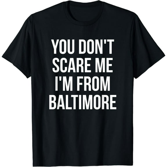 You Don't Scare Me I'm From Baltimore Maryland T-Shirt