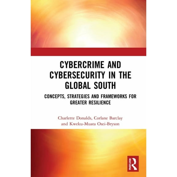 Cybercrime and Cybersecurity in the Global South: Concepts, Strategies and Frameworks for Greater Resilience, (Hardcover)