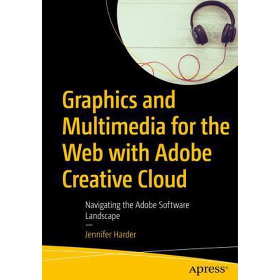 Pre-Owned Graphics and Multimedia for the Web with Adobe Creative Cloud: Navigating the Adobe Software Landscape (Paperback) 1484238222 9781484238226