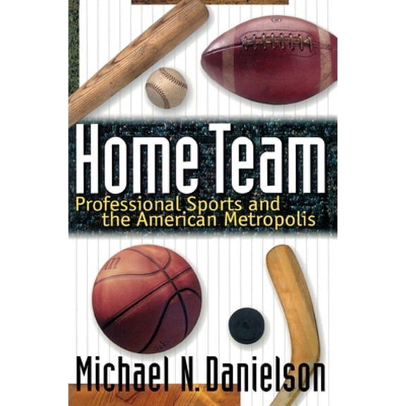 Home Team: Professional Sports and the American Metropolis, (Paperback)