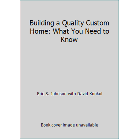 Pre-Owned Building a Quality Custom Home: What You Need to Know (Hardcover) 0979973643 9780979973642