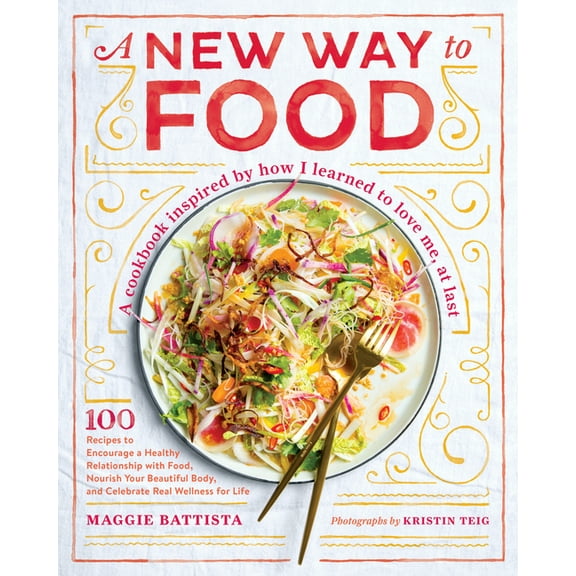 A New Way to Food: 100 Recipes to Encourage a Healthy Relationship with Food, Nourish Your Beautiful Body, and Celebrate, (Hardcover)