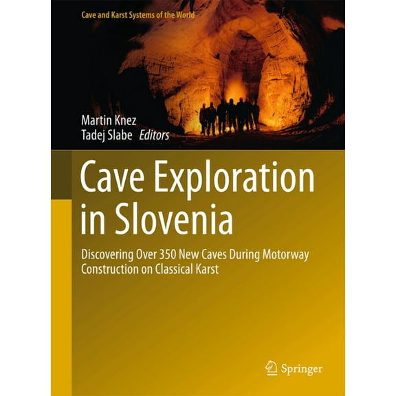 Cave and Karst Systems of the World Cave Exploration in Slovenia: Discovering Over 350 New Caves During Motorway Construction on Classical Karst, (Hardcover)