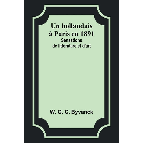 Un hollandais à Paris en 1891: Sensations de littérature et d'art, (Paperback)