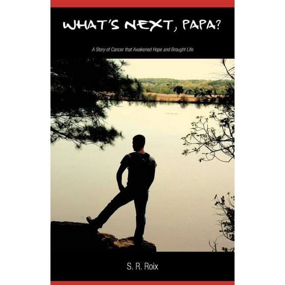 What's Next, Papa? a Story of Cancer That Awakened Hope and Brought Life, (Paperback)