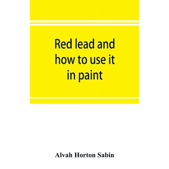 Red lead and how to use it in paint, (Paperback)