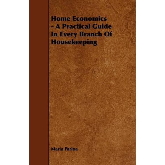 Home Economics - A Practical Guide in Every Branch of Housekeeping, (Paperback)