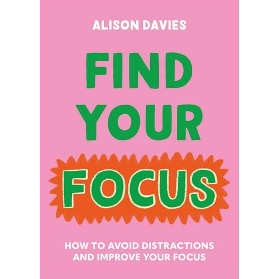 Find Your Focus: How to Avoid Distractions and Improve Your Focus, (Hardcover)