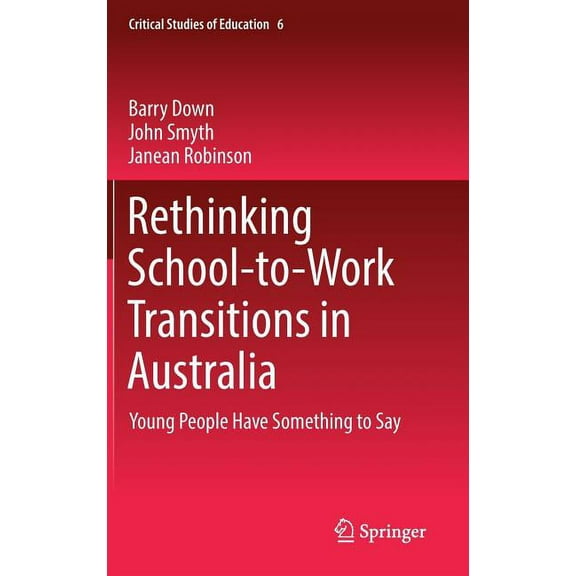 Critical Studies of Education Rethinking School-To-Work Transitions in Australia: Young People Have Something to Say, Book 6, (Hardcover)