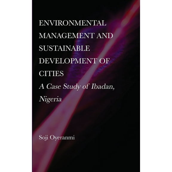 Environmental Management and Sustainable Development of Cities: A Case Study of Ibadan, Nigeria (Hardcover)