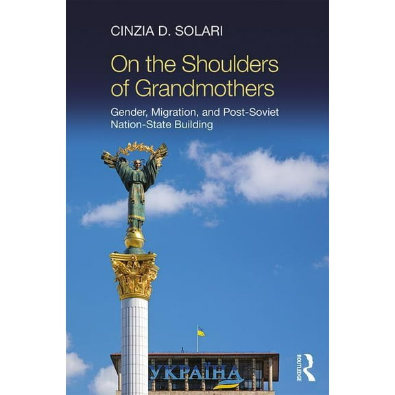 On the Shoulders of Grandmothers: Gender, Migration, and Post-Soviet Nation-State Building, (Paperback)