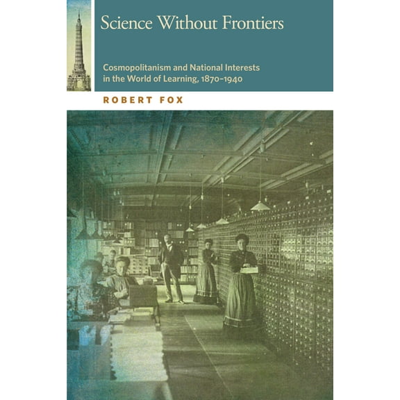Science Without Frontiers : Cosmopolitanism and National Interests in the World of Learning, 1870–1940 (Paperback)