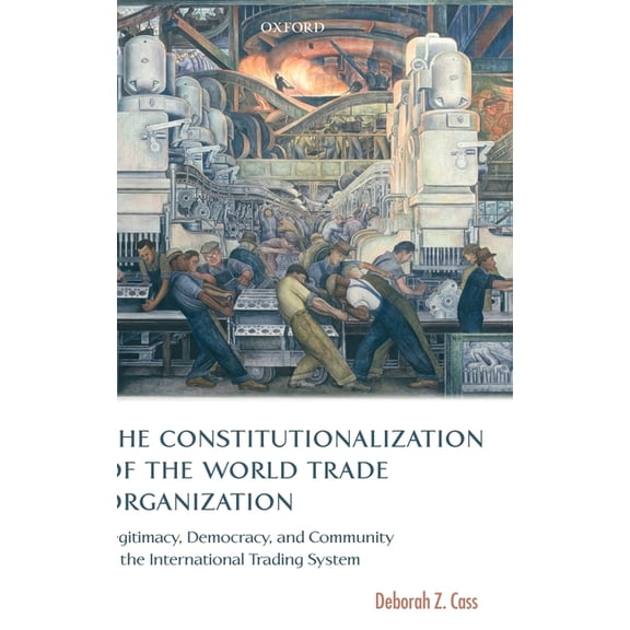 International Economic Law The Constitutionalization of the World Trade Organization: Legitimacy, Democracy, and Community in the International Tra, (Hardcover)