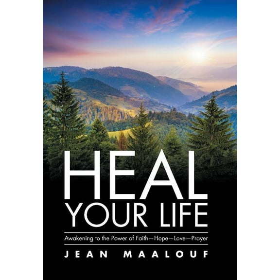 Heal Your Life : Awakening to the Power of Faith-Hope-Love-Prayer (Hardcover)