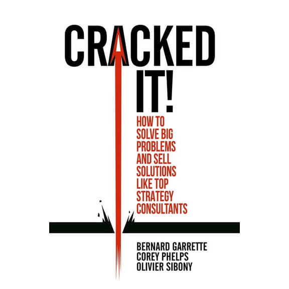 Cracked It!: How to Solve Big Problems and Sell Solutions Like Top Strategy Consultants, (Hardcover)