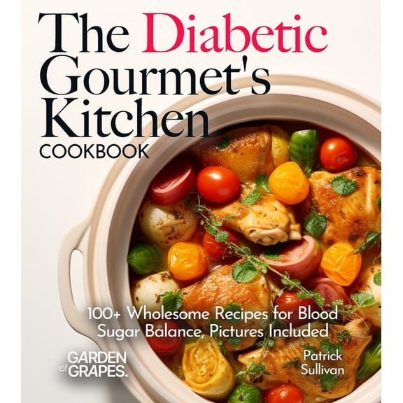 Diabetes Kitchen The Diabetic Gourmet's Kitchen: 100  Wholesome Recipes for Blood Sugar Balance, Pictures Included, (Paperback)