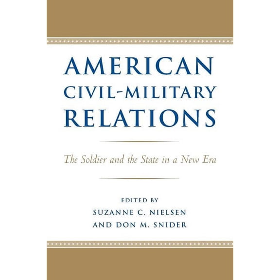 American Civil-Military Relations: The Soldier and the State in a New Era, (Paperback)