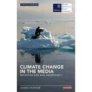 Climate Change in the Media: Reporting Risk and Uncertainty (Reuters Institute for the Study of Journalism)
