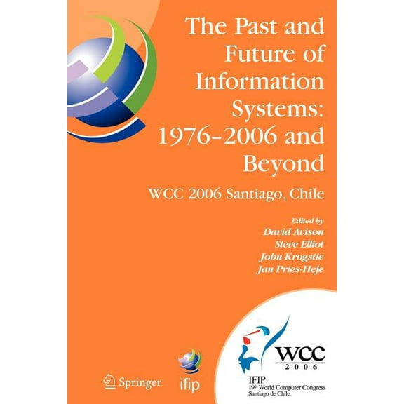 IFIP Advances in Information and Communi The Past and Future of Information Systems: 1976 -2006 and Beyond: Ifip 19th World Computer Congress, Tc-8, Information , Book 214, (Paperback)