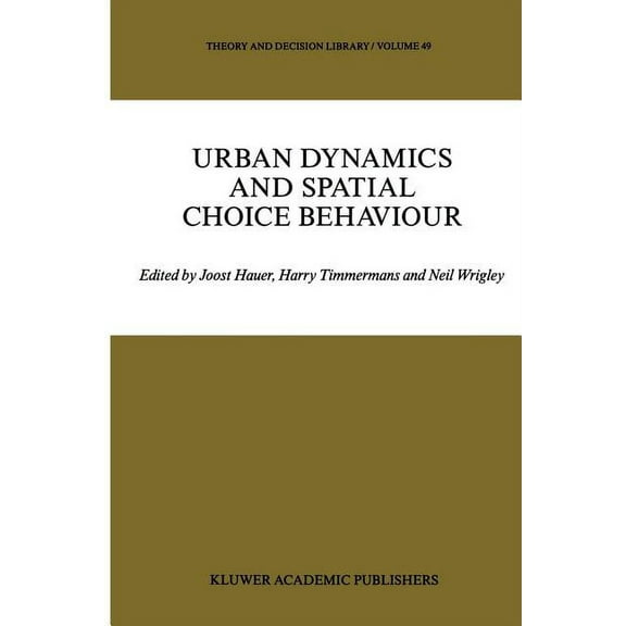Theory and Decision Library Urban Dynamics and Spatial Choice Behaviour, Book 49, (Paperback)