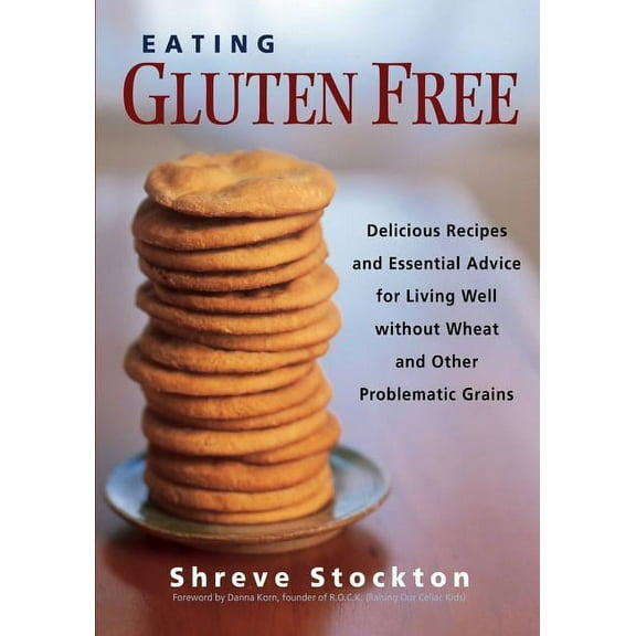 Eating Gluten Free: Delicious Recipes and Essential Advice for Living Well Without Wheat and Other Problematic Grains, (Paperback)