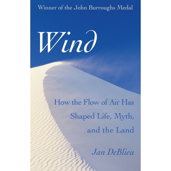 Wind: How the Flow of Air Has Shaped Life, Myth, and the Land, (Paperback)
