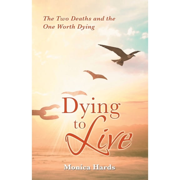 Dying to Live: The Two Deaths and the One Worth Dying (Paperback)