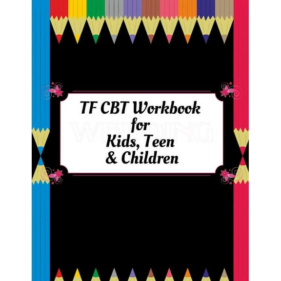 TF CBT Workbook for Kids, Teen and Children: Your Guide to Free From Frightening, Obsessive or Compulsive Behavior, Help Children Overcome Anxiety, Fears and Face the World, Build Self-Esteem, Find Ba