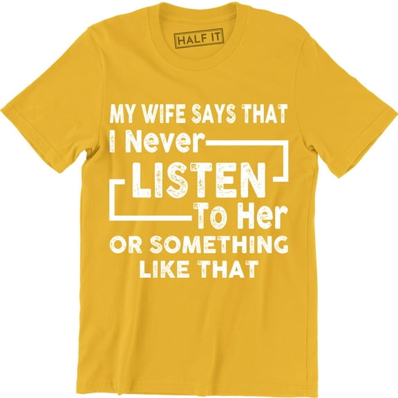 Funny My Wife Says I Don't Listen to Her or Something Like That Mens T-Shirt